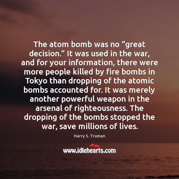 The atom bomb was no “great decision.” It was used in the Harry S. Truman Picture Quote