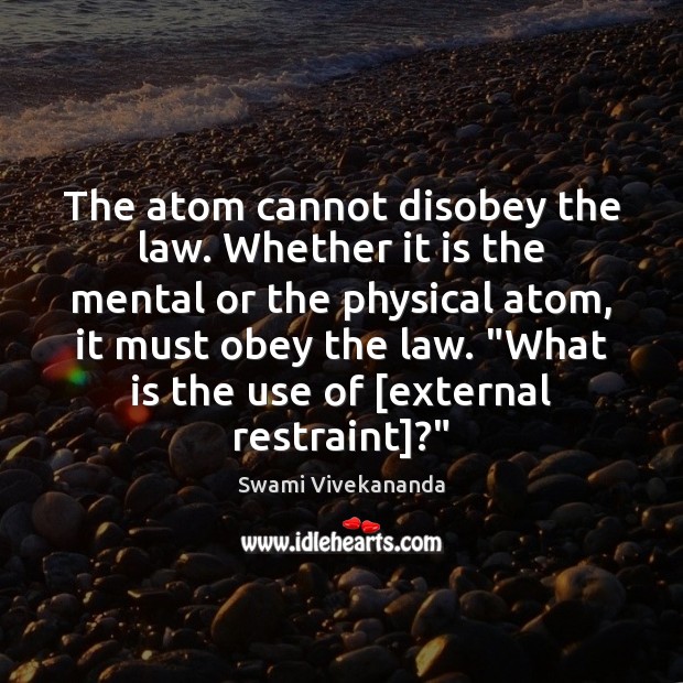 The atom cannot disobey the law. Whether it is the mental or Swami Vivekananda Picture Quote