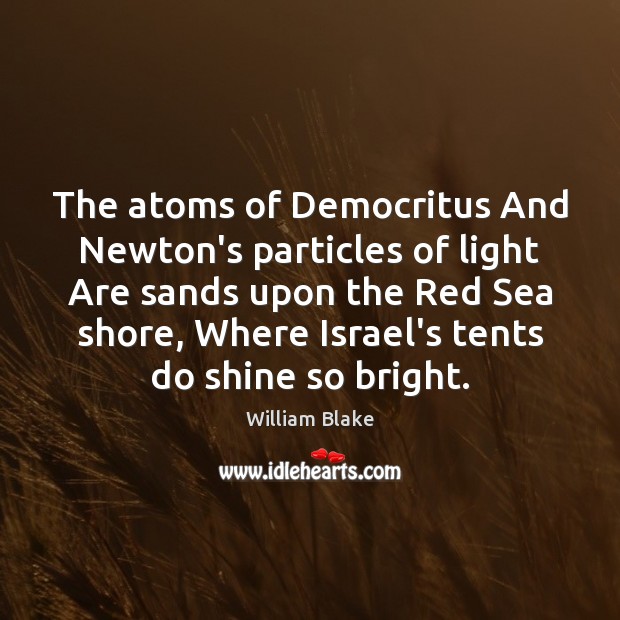 The atoms of Democritus And Newton’s particles of light Are sands upon William Blake Picture Quote