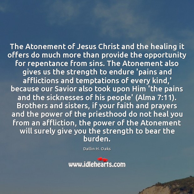 The Atonement of Jesus Christ and the healing it offers do much Dallin H. Oaks Picture Quote