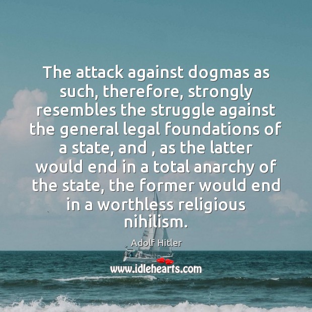 The attack against dogmas as such, therefore, strongly resembles the struggle against Adolf Hitler Picture Quote