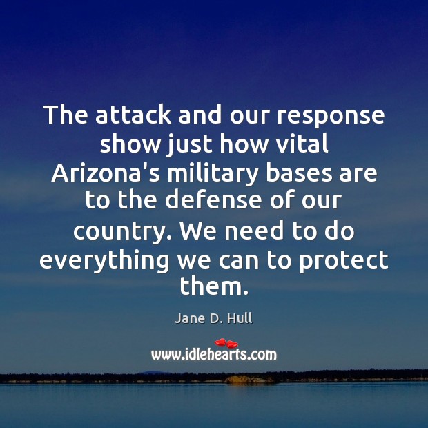 The attack and our response show just how vital Arizona’s military bases Jane D. Hull Picture Quote