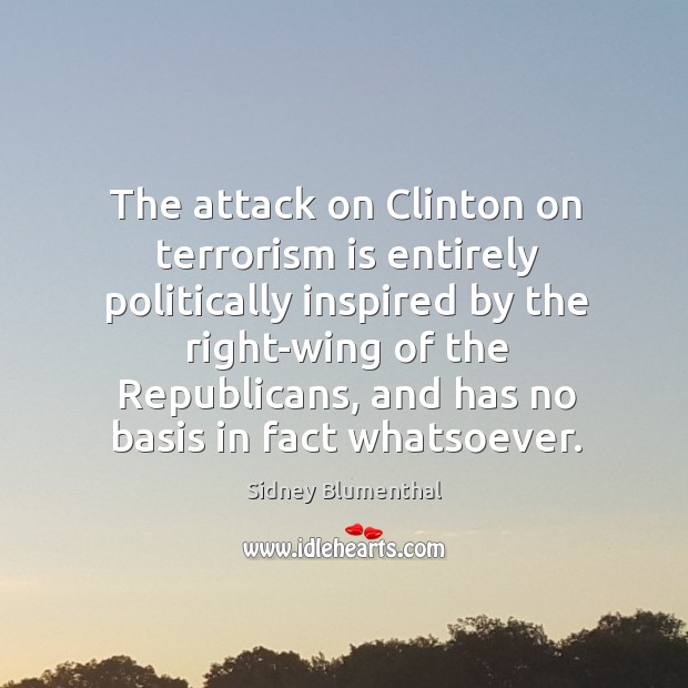 The attack on clinton on terrorism is entirely politically inspired by the right-wing of the republicans Image