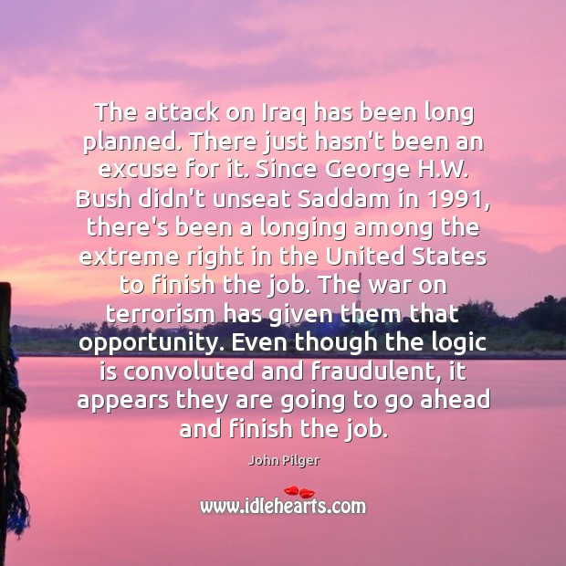 The attack on Iraq has been long planned. There just hasn’t been John Pilger Picture Quote