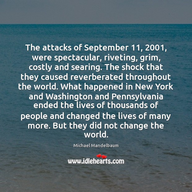 The attacks of September 11, 2001, were spectacular, riveting, grim, costly and searing. The Image