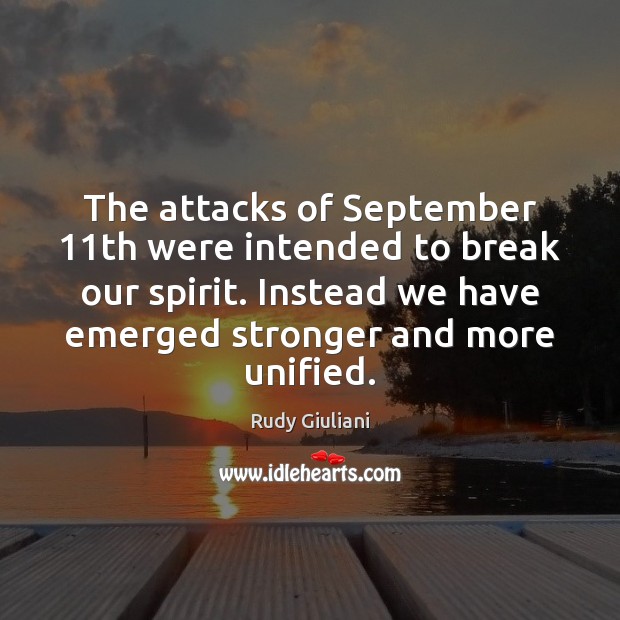 The attacks of September 11th were intended to break our spirit. Instead Rudy Giuliani Picture Quote