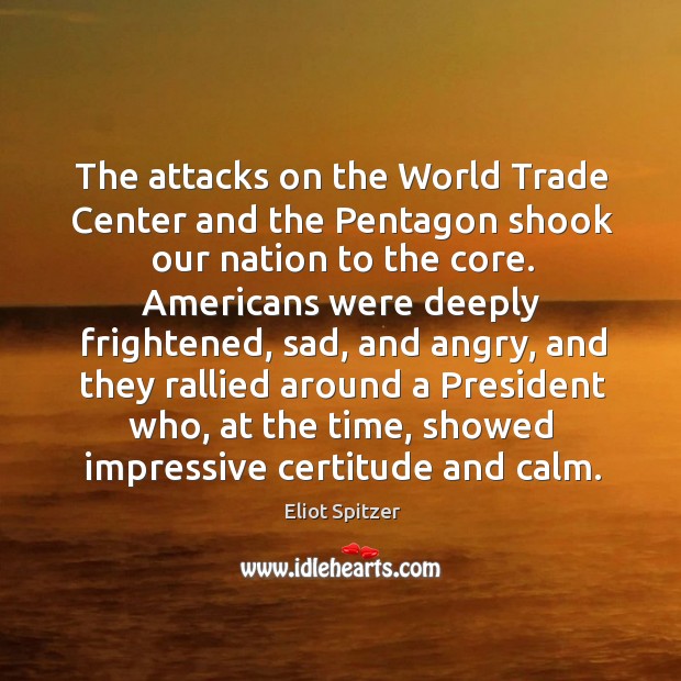 The attacks on the world trade center and the pentagon shook our nation to the core. Eliot Spitzer Picture Quote