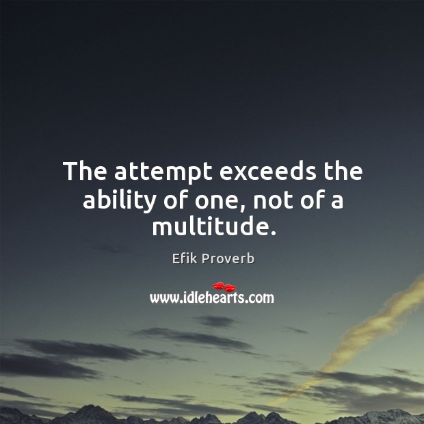 The attempt exceeds the ability of one, not of a multitude. Efik Proverbs Image