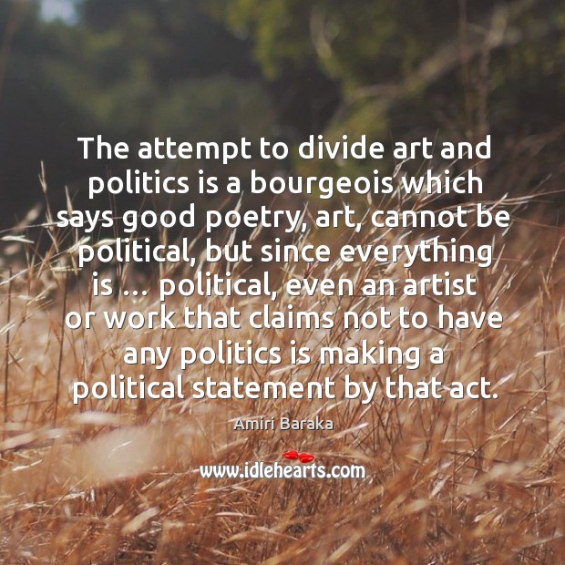 The attempt to divide art and politics is a bourgeois which says Image
