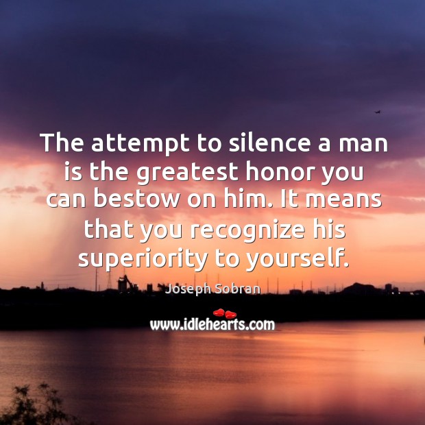 The attempt to silence a man is the greatest honor you can Joseph Sobran Picture Quote