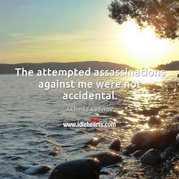 The attempted assassinations against me were not accidental. Akhmad Kadyrov Picture Quote