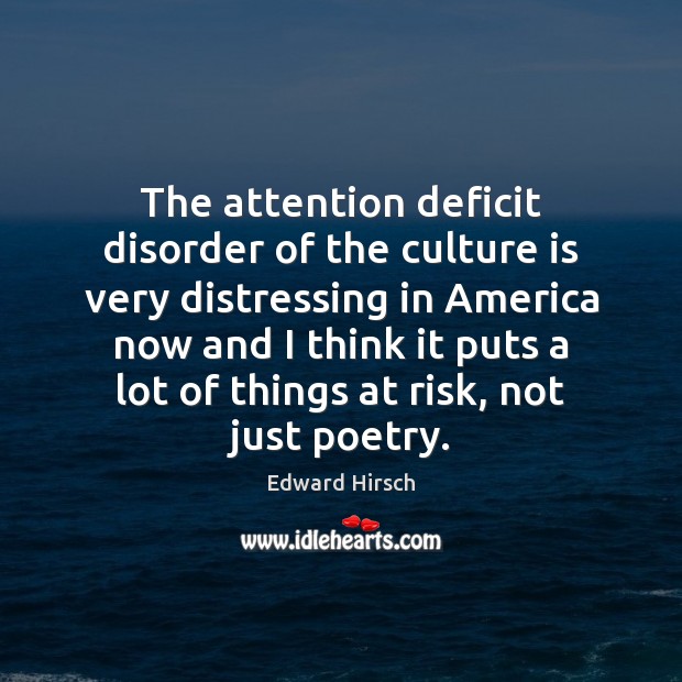 The attention deficit disorder of the culture is very distressing in America Culture Quotes Image