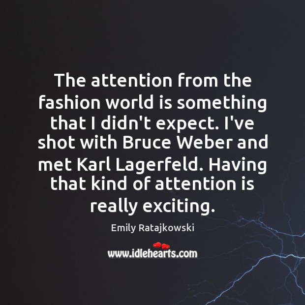 The attention from the fashion world is something that I didn’t expect. Emily Ratajkowski Picture Quote