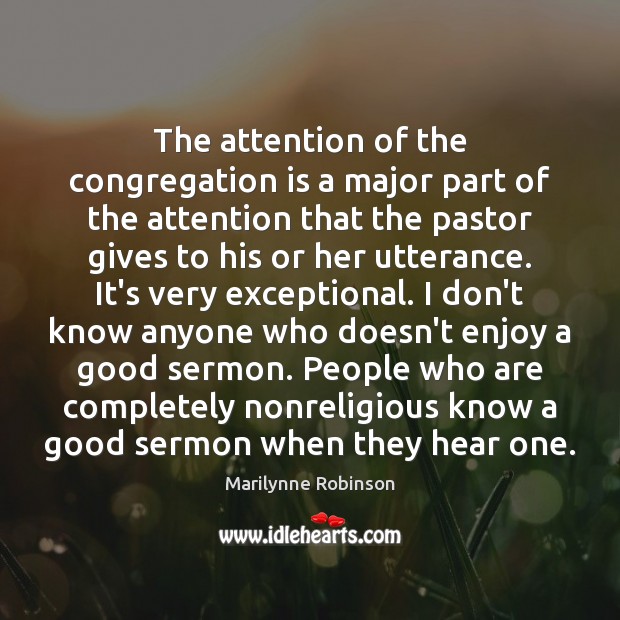 The attention of the congregation is a major part of the attention Marilynne Robinson Picture Quote