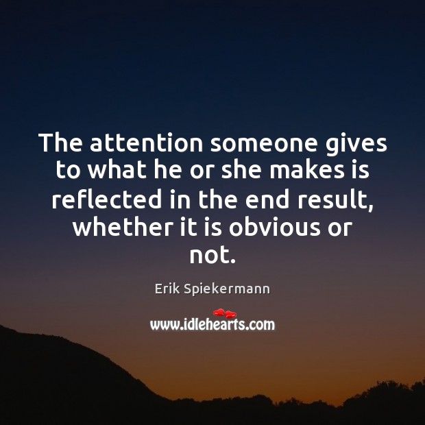 The attention someone gives to what he or she makes is reflected Image