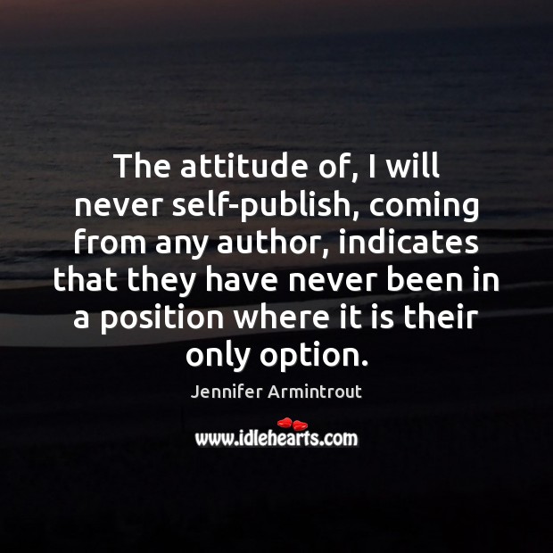 The attitude of, I will never self-publish, coming from any author, indicates Image