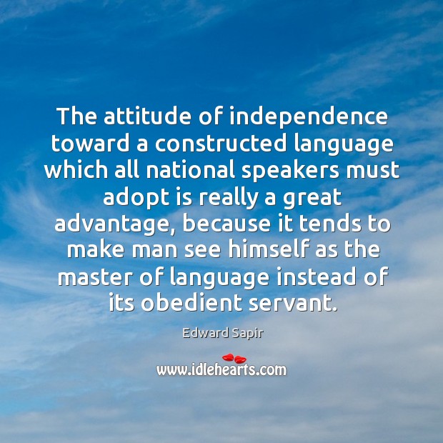 The attitude of independence toward a constructed language which all national speakers Edward Sapir Picture Quote