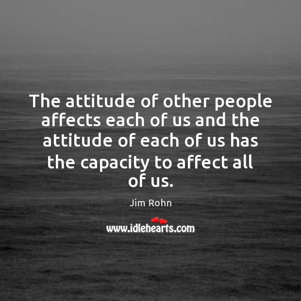 The attitude of other people affects each of us and the attitude Jim Rohn Picture Quote