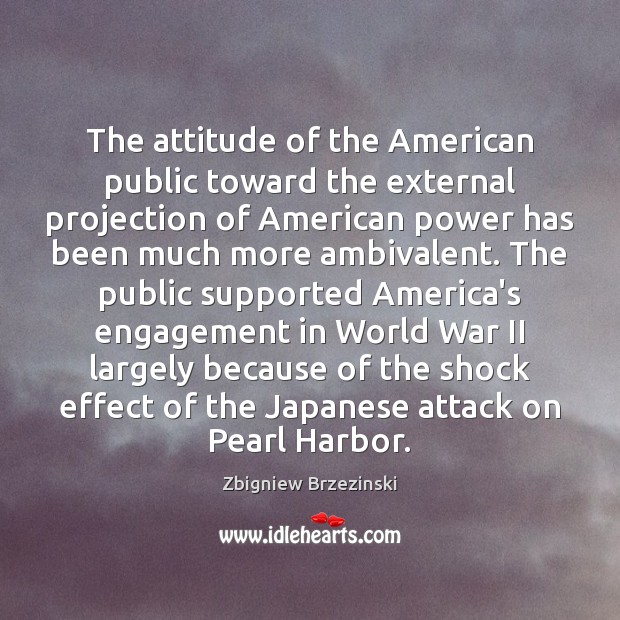The attitude of the American public toward the external projection of American Zbigniew Brzezinski Picture Quote
