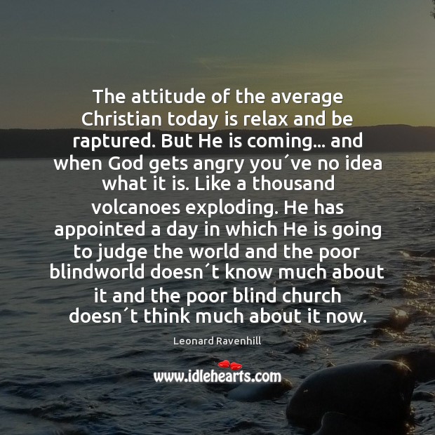 The attitude of the average Christian today is relax and be raptured. Leonard Ravenhill Picture Quote