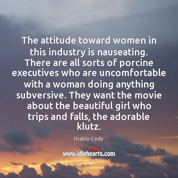 The attitude toward women in this industry is nauseating. There are all Attitude Quotes Image