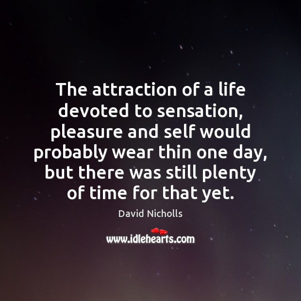 The attraction of a life devoted to sensation, pleasure and self would David Nicholls Picture Quote