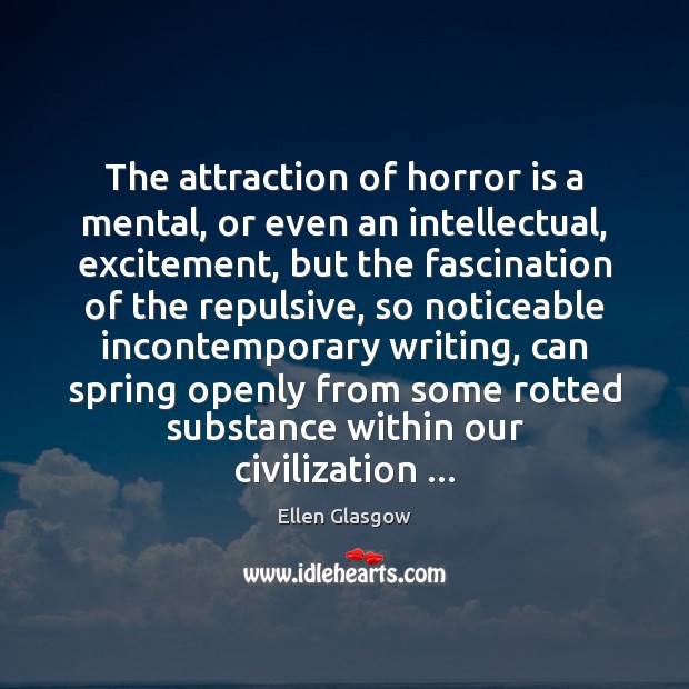 The attraction of horror is a mental, or even an intellectual, excitement, Ellen Glasgow Picture Quote