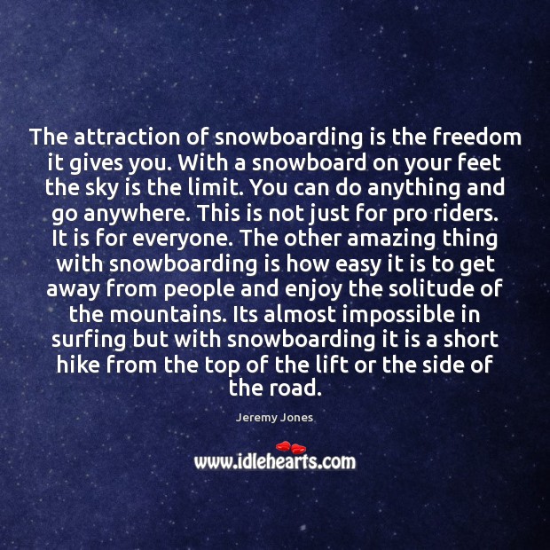 The attraction of snowboarding is the freedom it gives you. With a Image