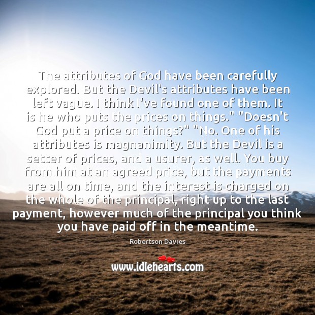 The attributes of God have been carefully explored. But the Devil’s attributes Robertson Davies Picture Quote