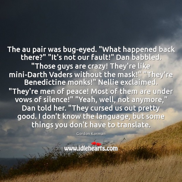 The au pair was bug-eyed. “What happened back there?” “It’s not our 