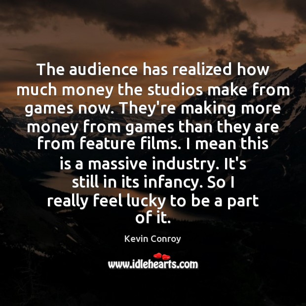 The audience has realized how much money the studios make from games Kevin Conroy Picture Quote