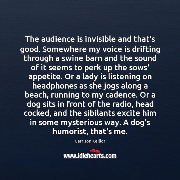 The audience is invisible and that’s good. Somewhere my voice is drifting Garrison Keillor Picture Quote