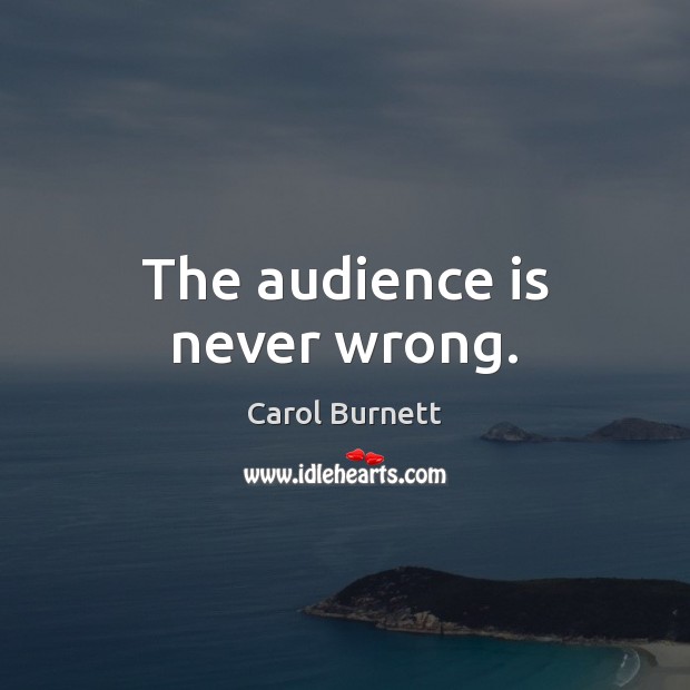 The audience is never wrong. Image