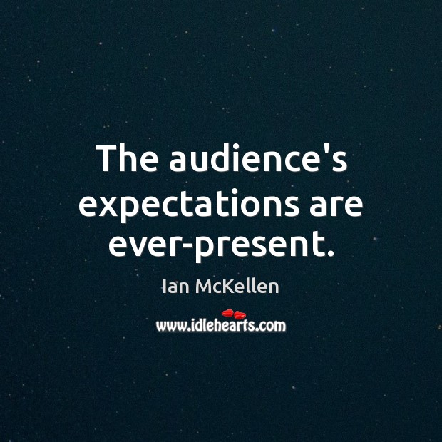 The audience’s expectations are ever-present. Ian McKellen Picture Quote