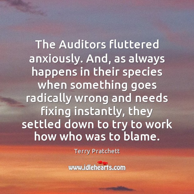 The Auditors fluttered anxiously. And, as always happens in their species when Image