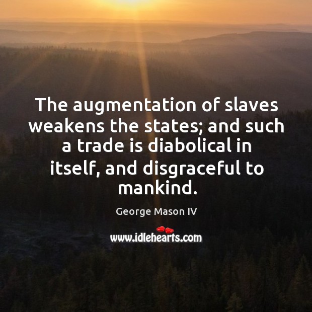 The augmentation of slaves weakens the states; and such a trade is diabolical in itself Image
