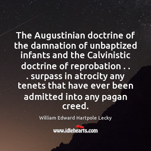 The Augustinian doctrine of the damnation of unbaptized infants and the Calvinistic William Edward Hartpole Lecky Picture Quote