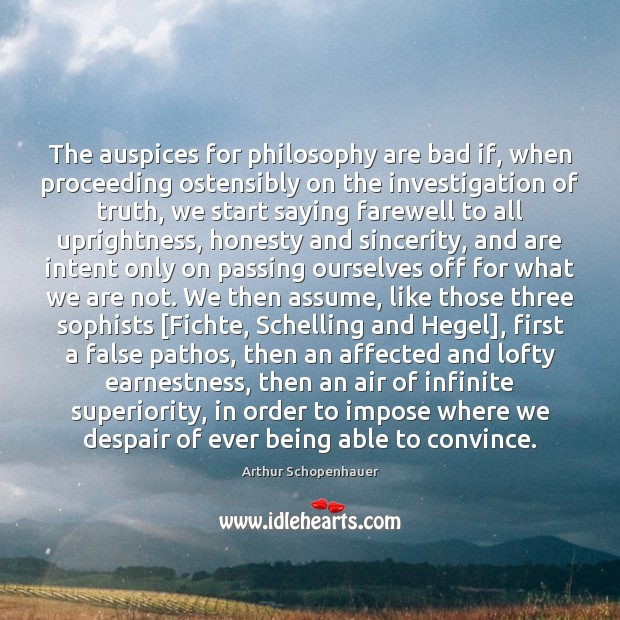 The auspices for philosophy are bad if, when proceeding ostensibly on the Arthur Schopenhauer Picture Quote