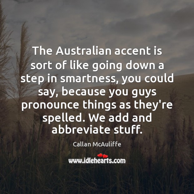 The Australian accent is sort of like going down a step in Callan McAuliffe Picture Quote