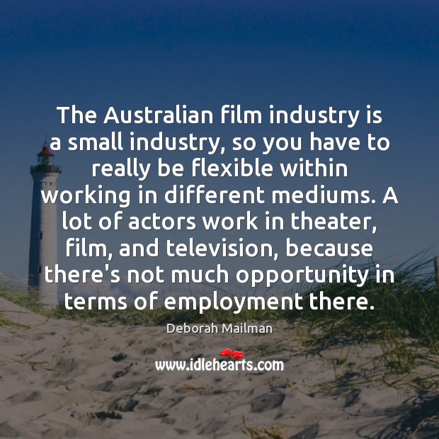 The Australian film industry is a small industry, so you have to Image