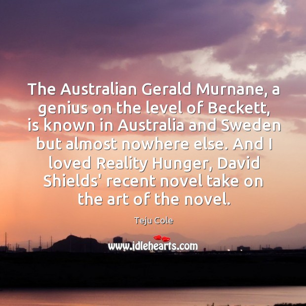 The Australian Gerald Murnane, a genius on the level of Beckett, is Teju Cole Picture Quote