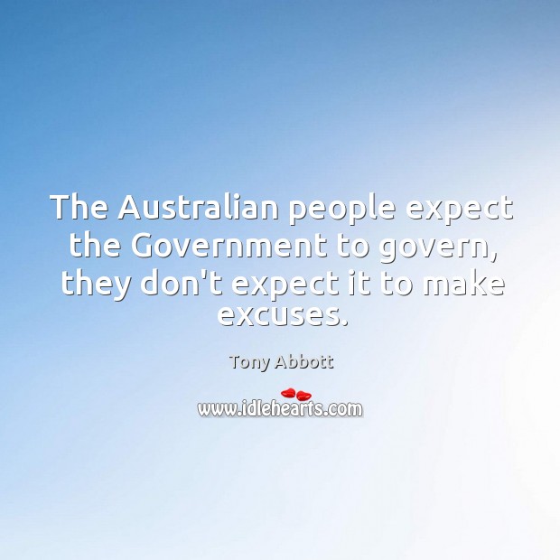 The Australian people expect the Government to govern, they don’t expect it Tony Abbott Picture Quote