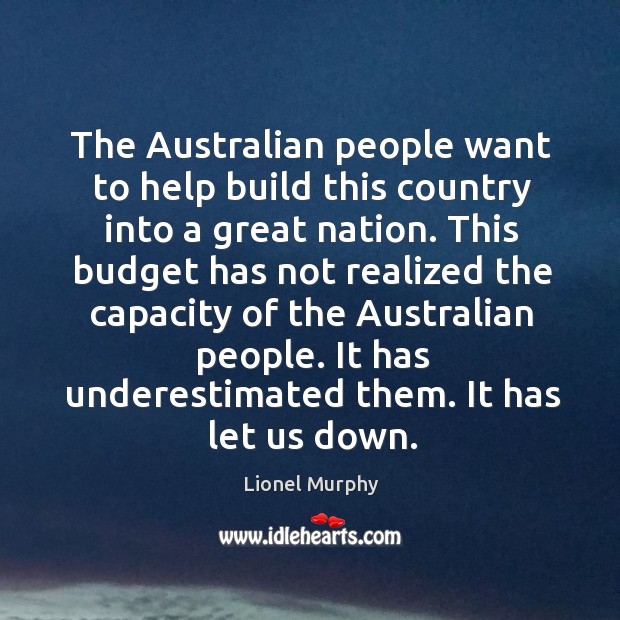 The australian people want to help build this country into a great nation. Lionel Murphy Picture Quote