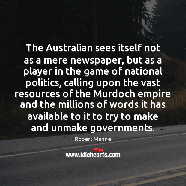 The Australian sees itself not as a mere newspaper, but as a Politics Quotes Image