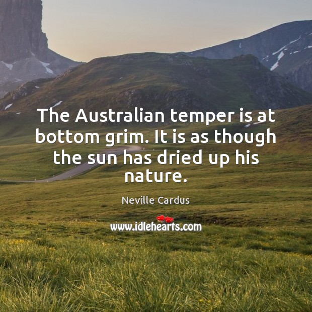 The Australian temper is at bottom grim. It is as though the sun has dried up his nature. Image