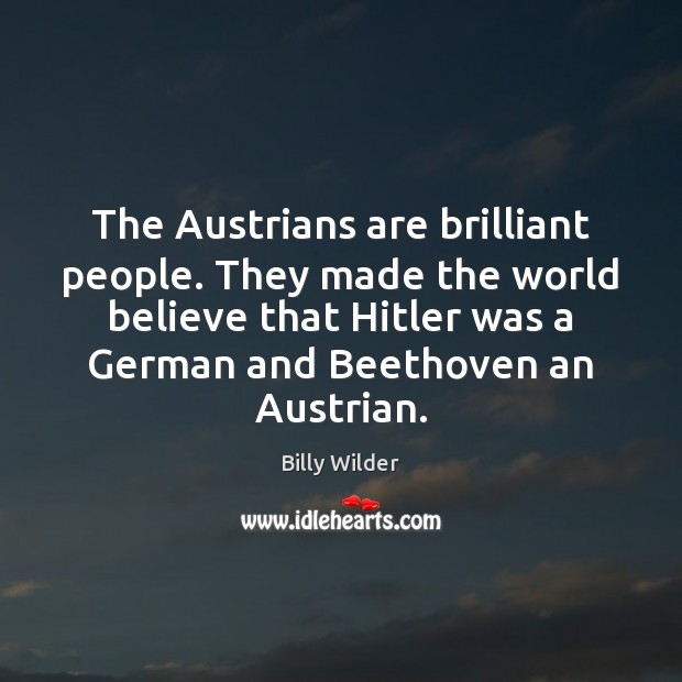 The Austrians are brilliant people. They made the world believe that Hitler Billy Wilder Picture Quote
