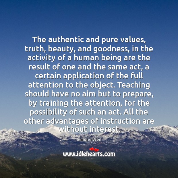 The authentic and pure values, truth, beauty, and goodness, in the activity Simone Weil Picture Quote