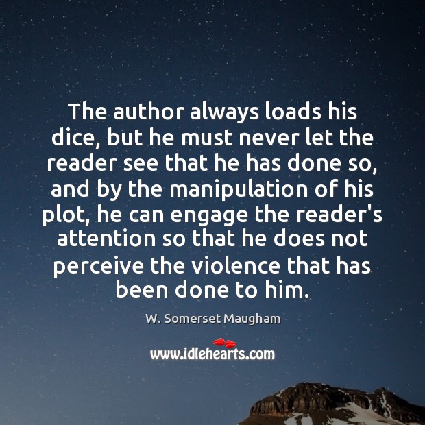 The author always loads his dice, but he must never let the W. Somerset Maugham Picture Quote