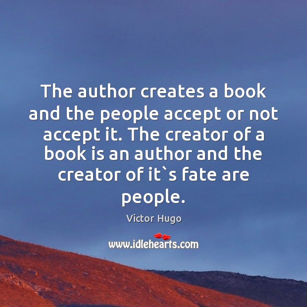 The author creates a book and the people accept or not accept Victor Hugo Picture Quote