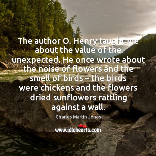 The author o. Henry taught me about the value of the unexpected. Charles Martin Jones Picture Quote